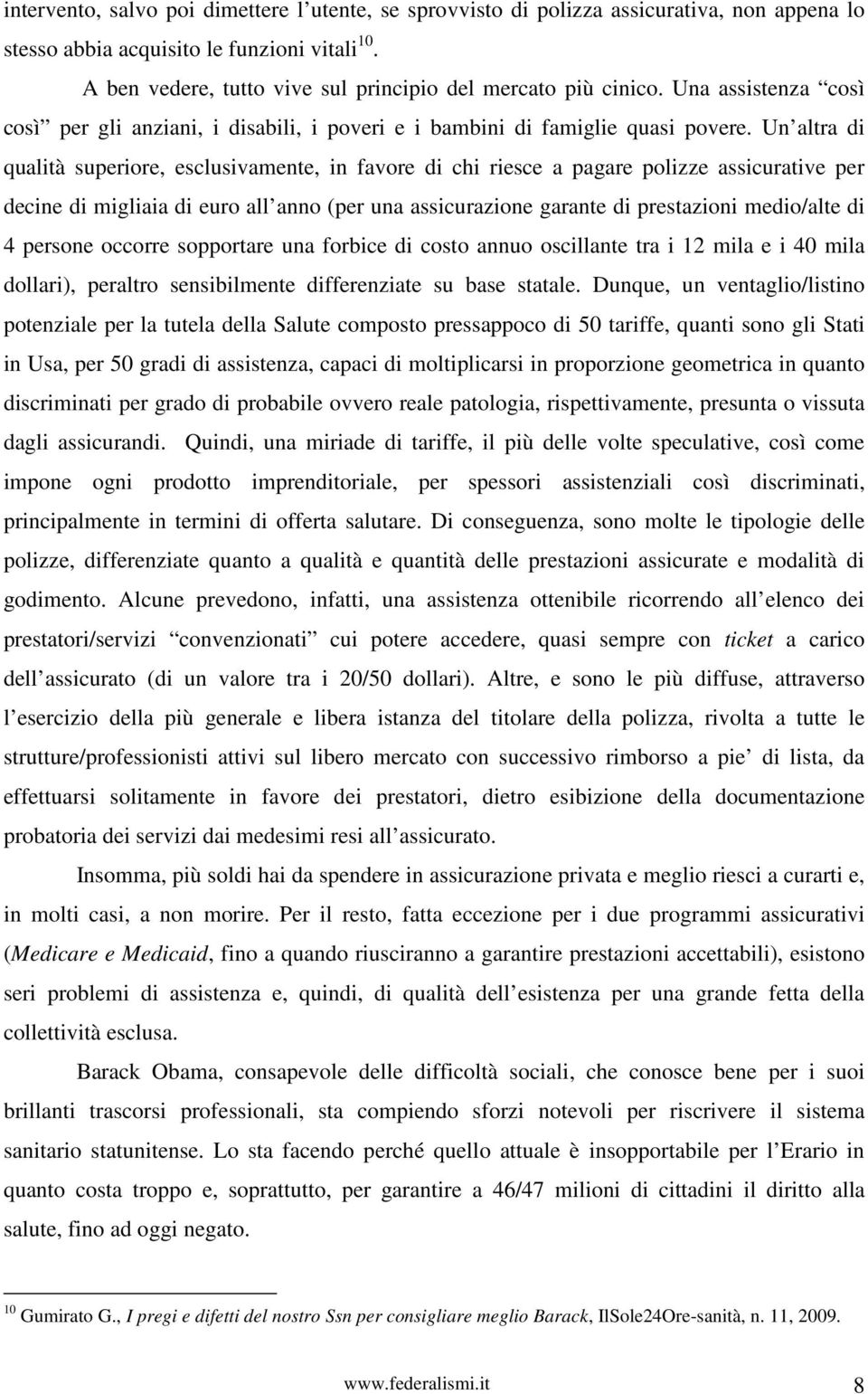 Un altra di qualità superiore, esclusivamente, in favore di chi riesce a pagare polizze assicurative per decine di migliaia di euro all anno (per una assicurazione garante di prestazioni medio/alte