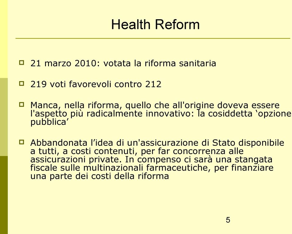 di un'assicurazione di Stato disponibile a tutti, a costi contenuti, per far concorrenza alle assicurazioni private.