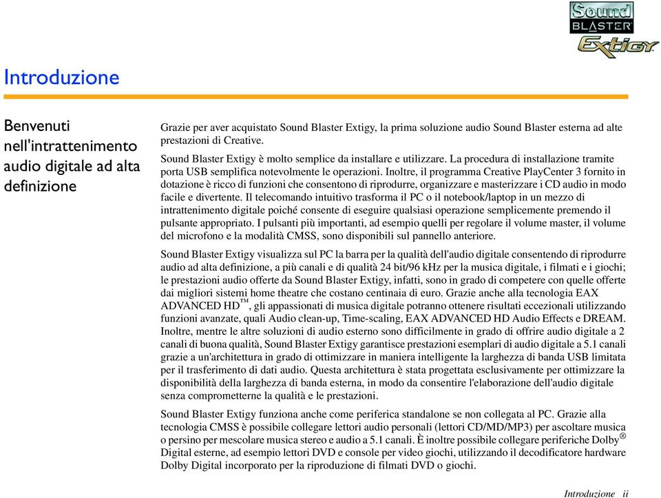 Inoltre, il programma Creative PlayCenter 3 fornito in dotazione è ricco di funzioni che consentono di riprodurre, organizzare e masterizzare i CD audio in modo facile e divertente.