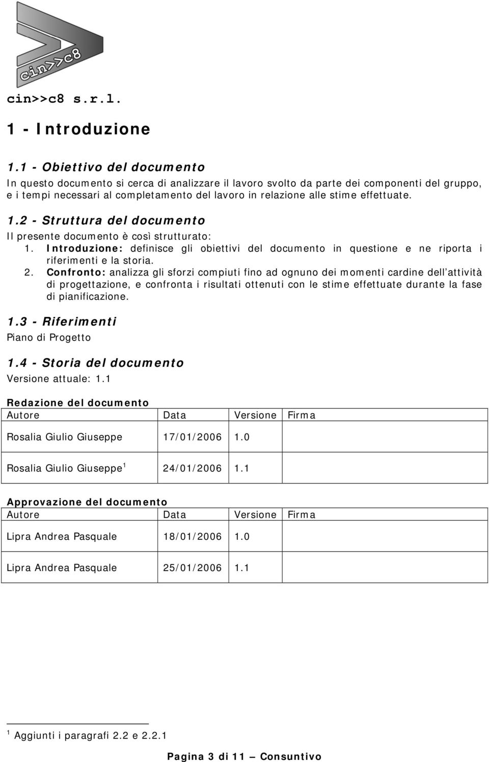 effettuate. 1.2 - Struttura del documento Il presente documento è così strutturato: 1. Introduzione: definisce gli obiettivi del documento in questione e ne riporta i riferimenti e la storia. 2.