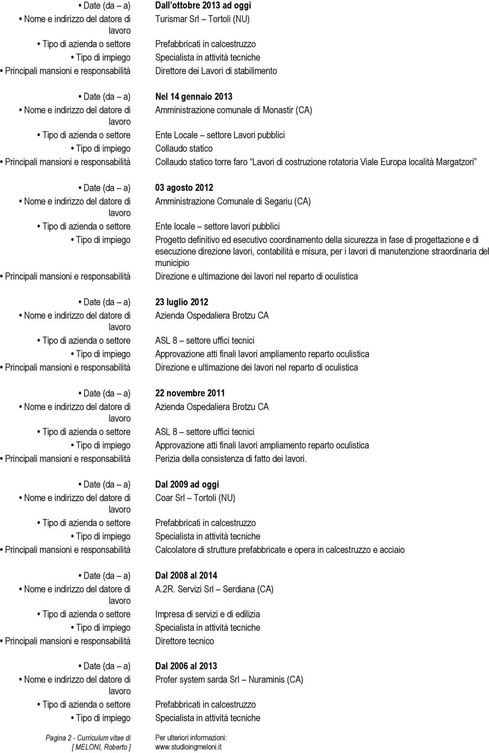 azienda o settore Ente Locale settore Lavori pubblici Tipo di impiego Collaudo statico Principali mansioni e responsabilità Collaudo statico torre faro Lavori di costruzione rotatoria Viale Europa