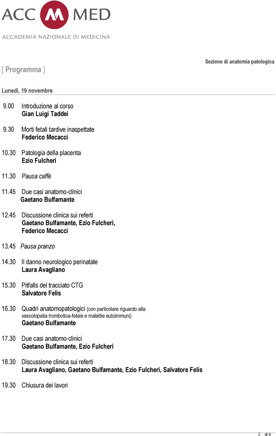 45 Discussione clinica sui referti Gaetano Bulfamante, Ezio Fulcheri, Federico Mecacci 13.45 Pausa pranzo 14.30 Il danno neurologico perinatale Laura Avagliano 15.