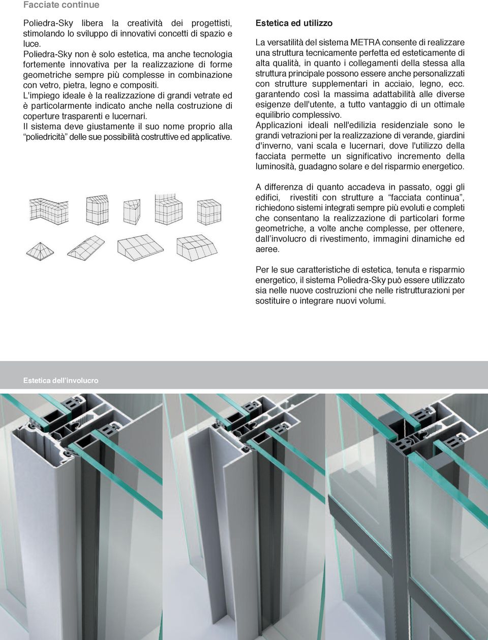 L'impiego ideale è la realizzazione di grandi vetrate ed è particolarmente indicato anche nella costruzione di coperture trasparenti e lucernari.