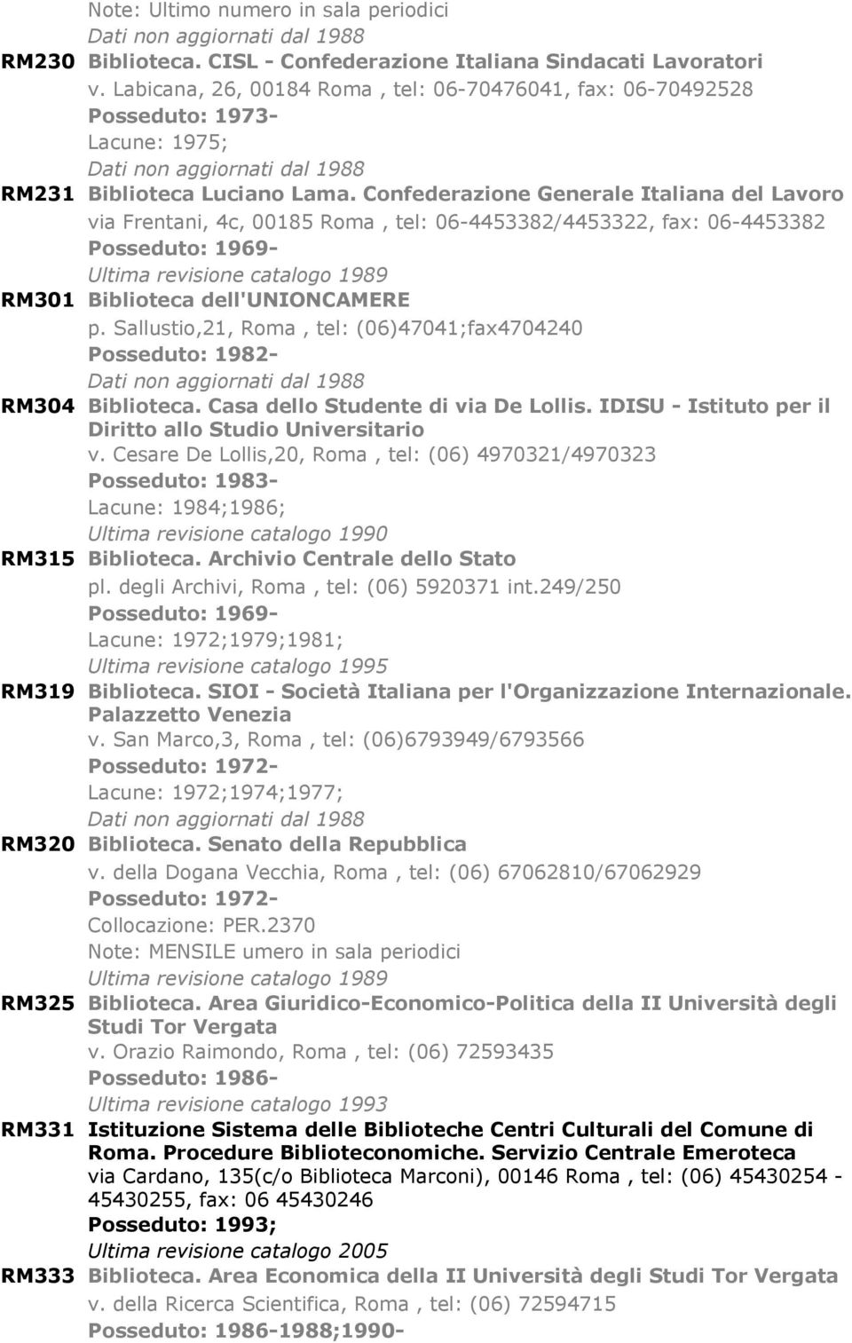 Confederazione Generale Italiana del Lavoro via Frentani, 4c, 00185 Roma, tel: 06-4453382/4453322, fax: 06-4453382 Ultima revisione catalogo 1989 RM301 Biblioteca dell'unioncamere p.