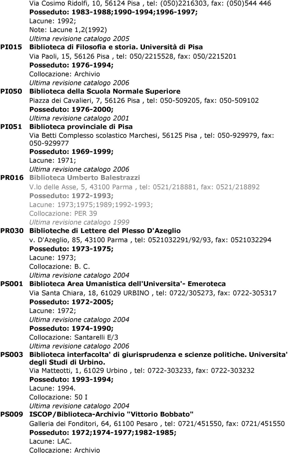 56126 Pisa, tel: 050-509205, fax: 050-509102 Posseduto: 1976-2000; Ultima revisione catalogo 2001 PI051 Biblioteca provinciale di Pisa Via Betti Complesso scolastico Marchesi, 56125 Pisa, tel: