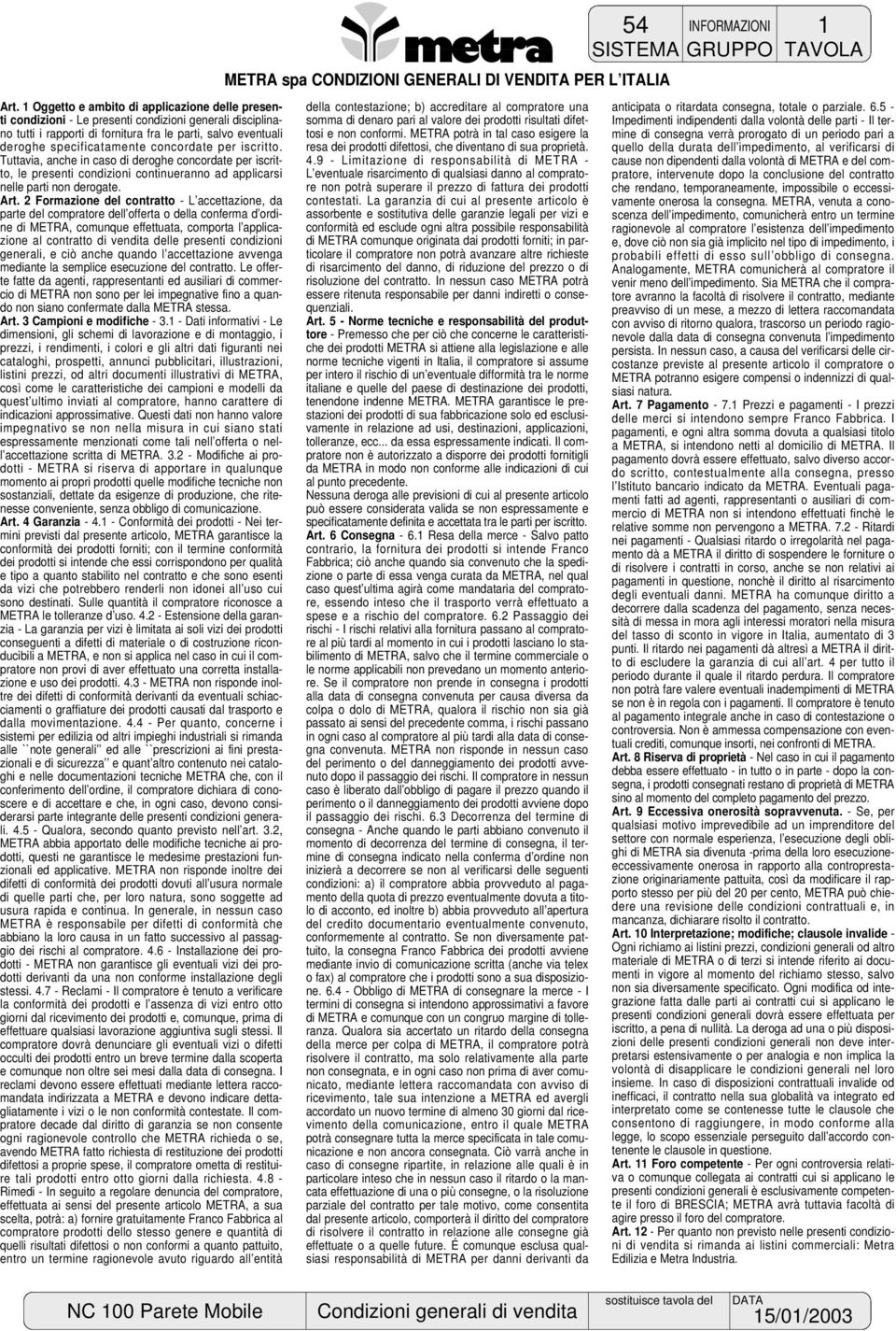 2 Formazione del contratto - L accettazione, da parte del compratore dell offerta o della conferma d ordine di METRA, comunque effettuata, comporta l applicazione al contratto di vendita delle