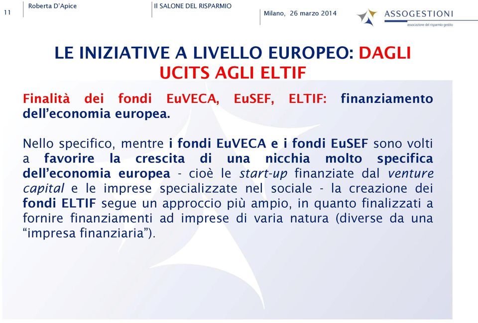 Nello specifico, mentre i fondi EuVECA e i fondi EuSEF sono volti a favorire la crescita di una nicchia molto specifica dell economia