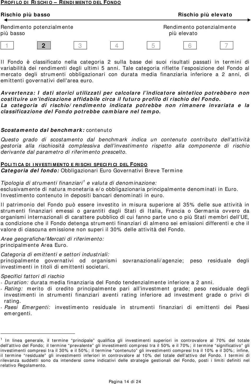 Tale categoria riflette l esposizione del Fondo al mercato degli strumenti obbligazionari con durata media finanziaria inferiore a 2 anni, di emittenti governativi dell'area euro.