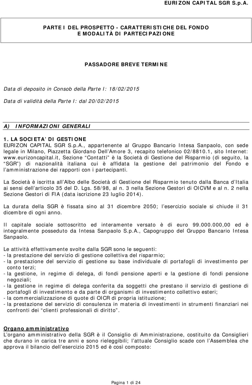 Parte I: dal 20/02/2015 A) INFORMAZIONI GENERALI 1. LA SOCIETA DI GESTIONE ITAL SGR S.p.A., appartenente al Gruppo Bancario Intesa Sanpaolo, con sede legale in Milano, Piazzetta Giordano Dell Amore 3, recapito telefonico 02/8810.