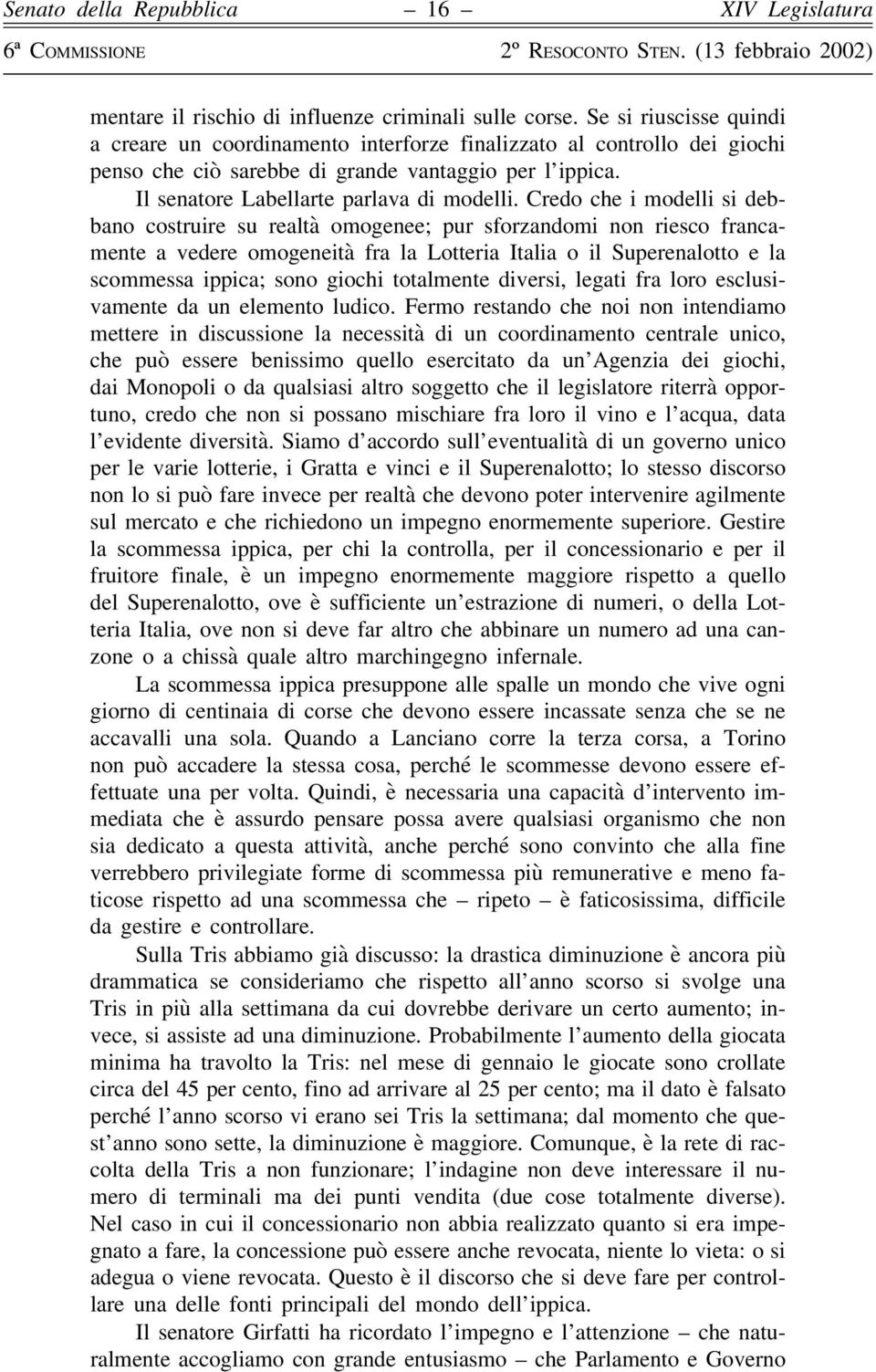 Credo che i modelli si debbano costruire su realtà omogenee; pur sforzandomi non riesco francamente a vedere omogeneità fra la Lotteria Italia o il Superenalotto e la scommessa ippica; sono giochi