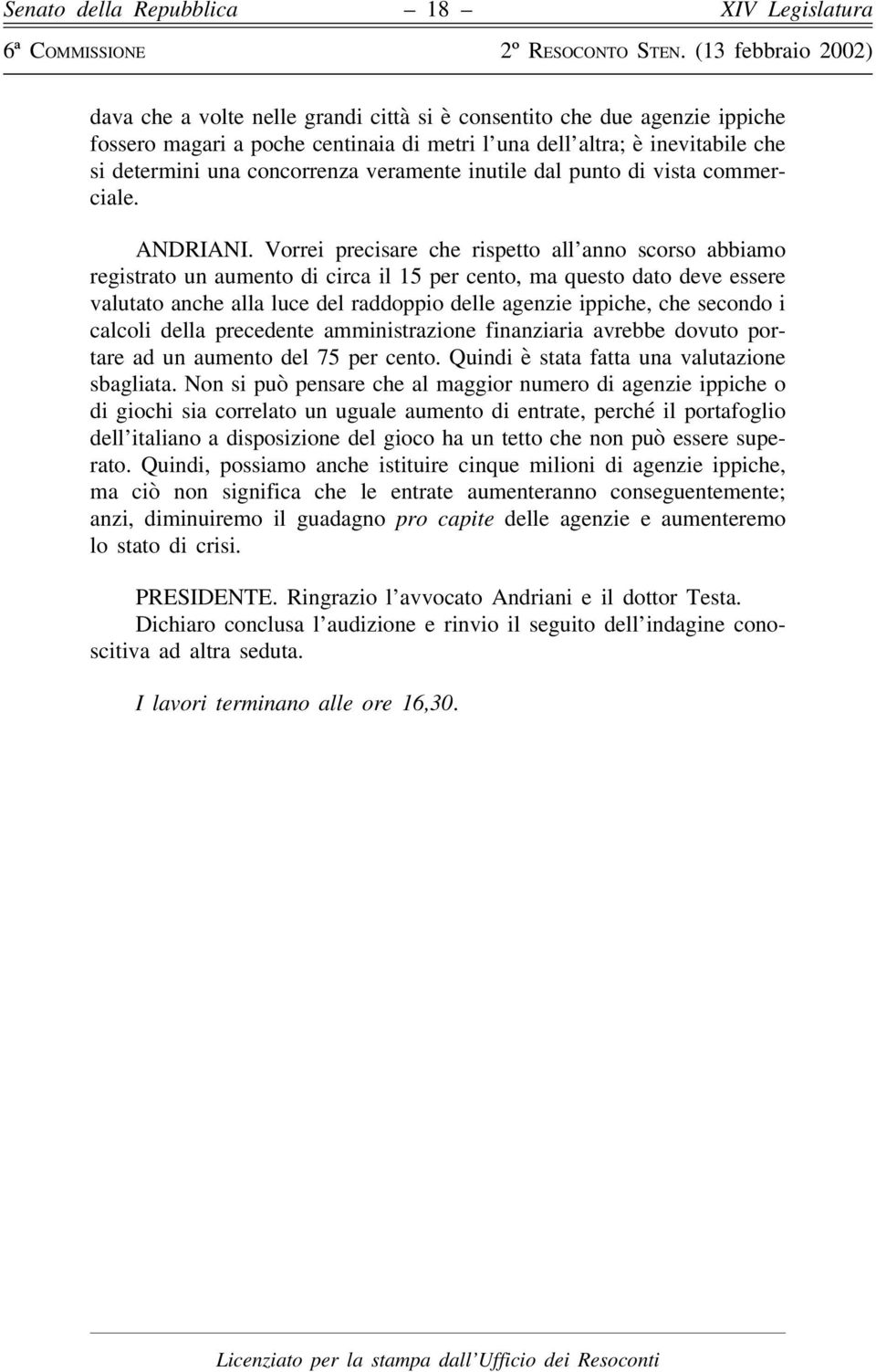 Vorrei precisare che rispetto all anno scorso abbiamo registrato un aumento di circa il 15 per cento, ma questo dato deve essere valutato anche alla luce del raddoppio delle agenzie ippiche, che