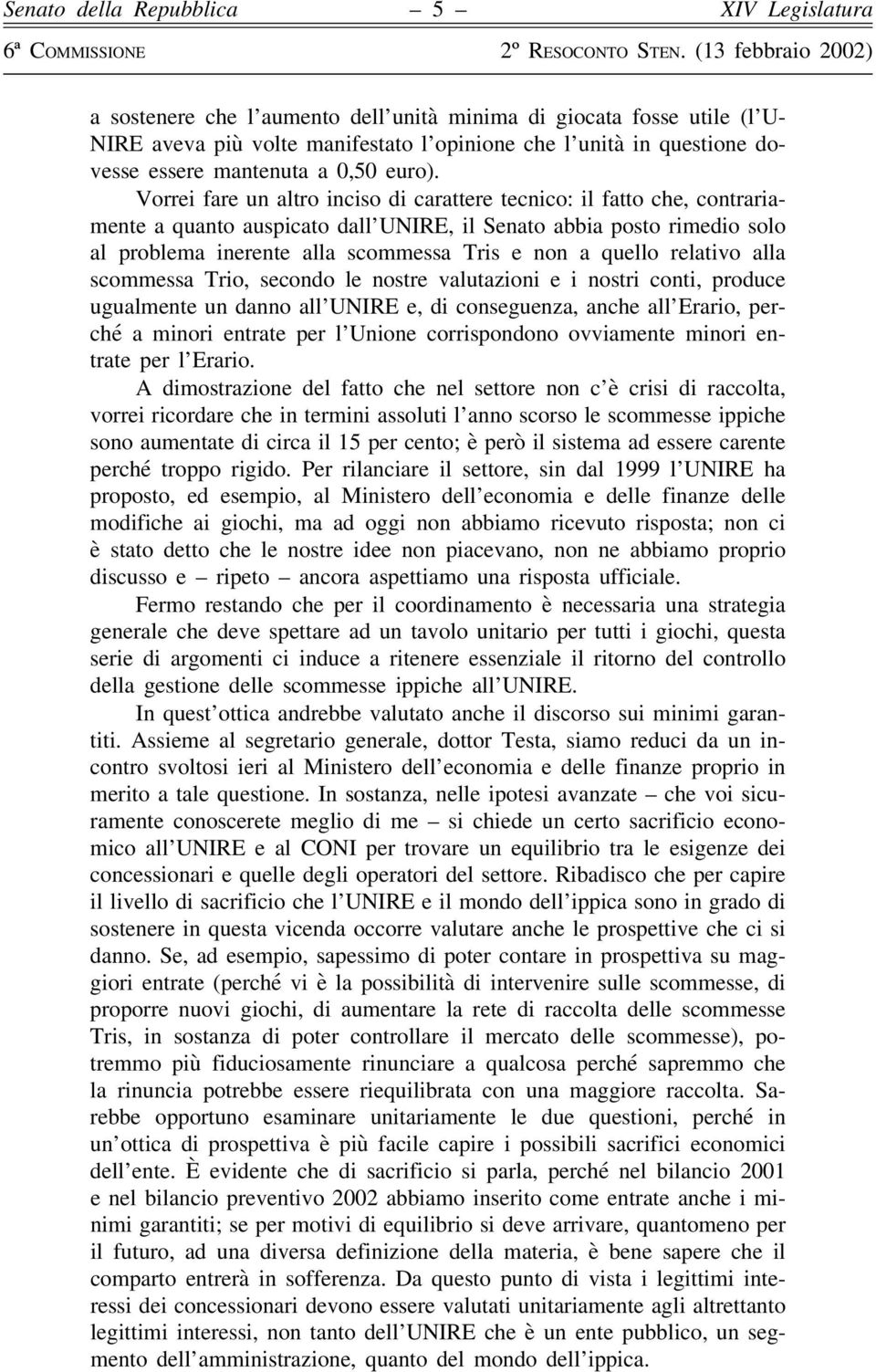 quello relativo alla scommessa Trio, secondo le nostre valutazioni e i nostri conti, produce ugualmente un danno all UNIRE e, di conseguenza, anche all Erario, perché a minori entrate per l Unione