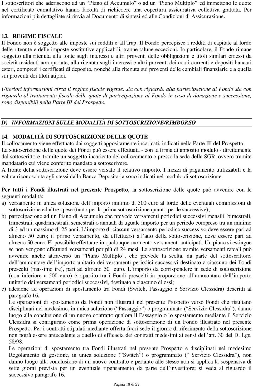 Il Fondo percepisce i redditi di capitale al lordo delle ritenute e delle imposte sostitutive applicabili, tranne talune eccezioni.