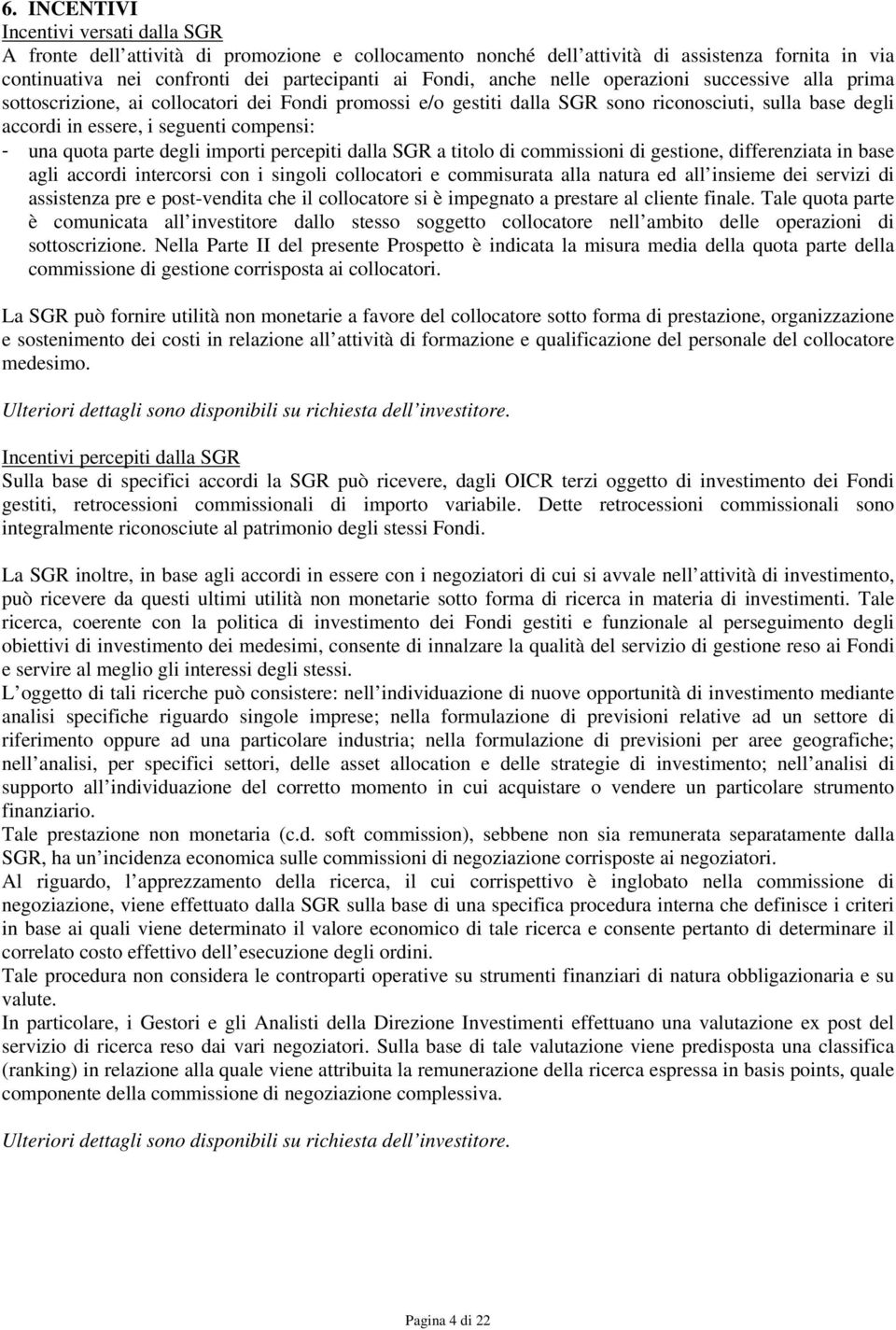 quota parte degli importi percepiti dalla SGR a titolo di commissioni di gestione, differenziata in base agli accordi intercorsi con i singoli collocatori e commisurata alla natura ed all insieme dei