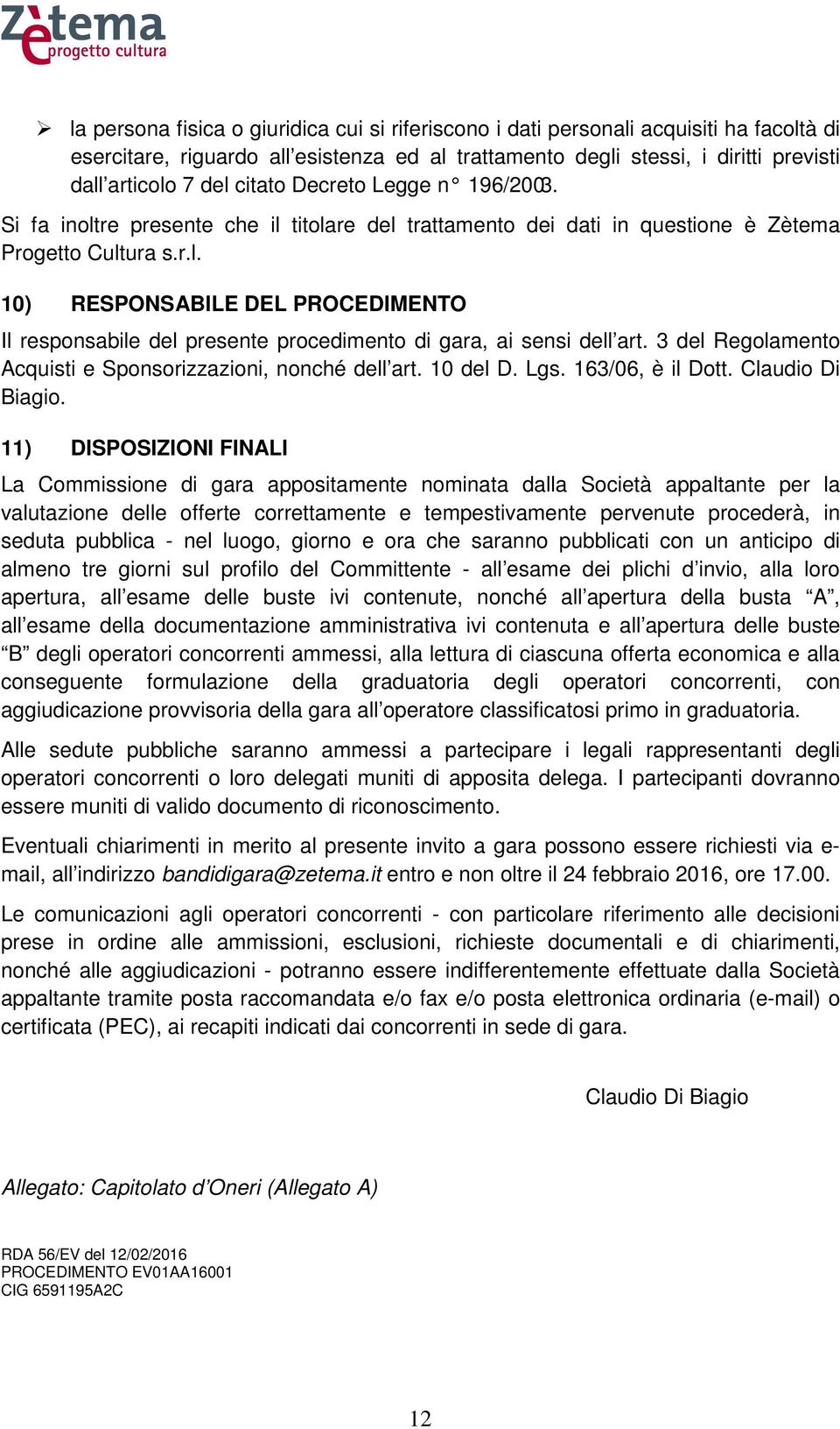 3 del Regolamento Acquisti e Sponsorizzazioni, nonché dell art. 10 del D. Lgs. 163/06, è il Dott. Claudio Di Biagio.