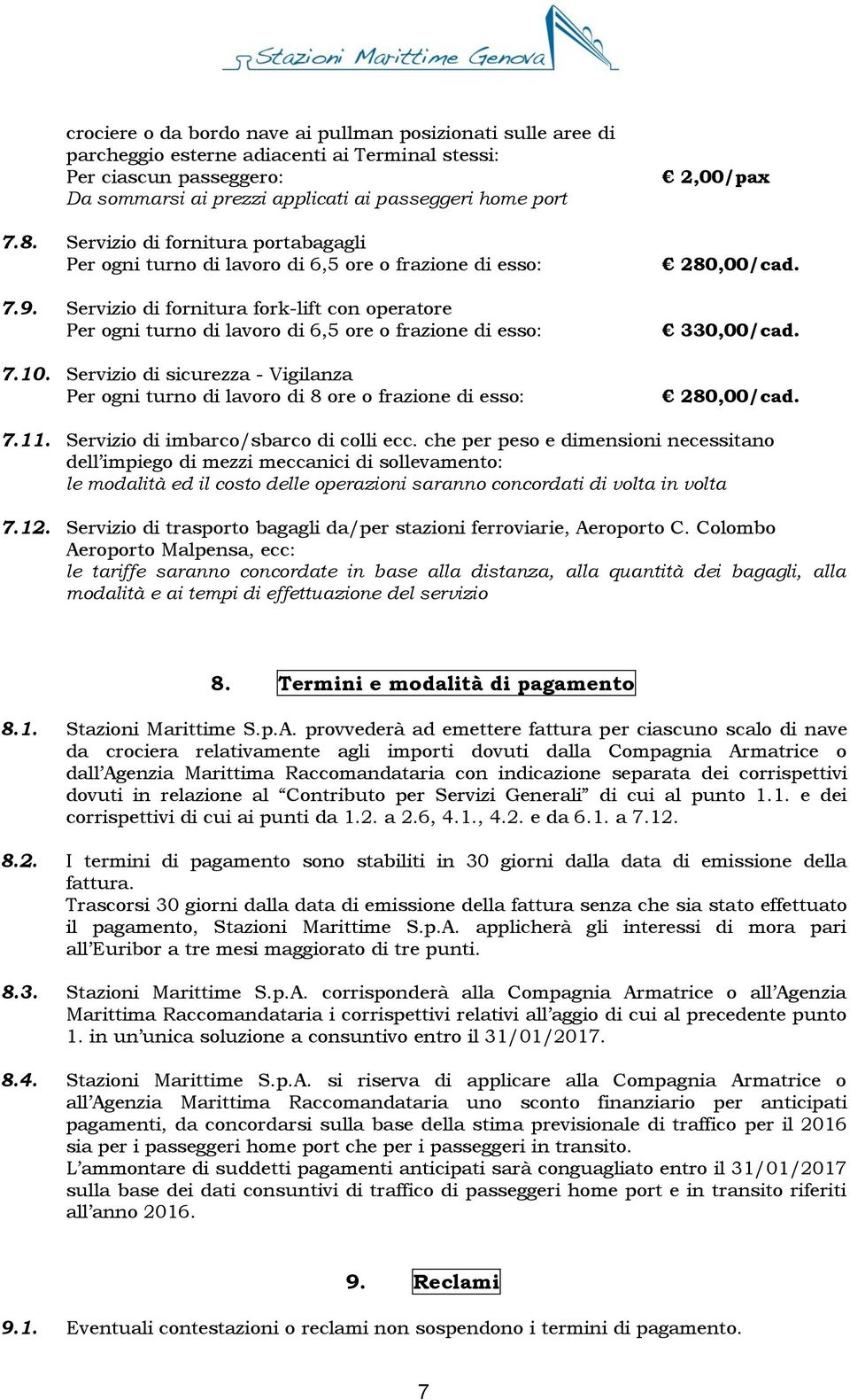 10. Servizio di sicurezza - Vigilanza Per ogni turno di lavoro di 8 ore o frazione di esso: 2,00/pax 280,00/cad. 330,00/cad. 280,00/cad. 7.11. Servizio di imbarco/sbarco di colli ecc.