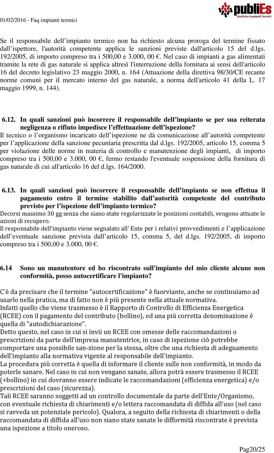 Nel caso di impianti a gas alimentati tramite la rete di gas naturale si applica altresì l'interruzione della fornitura ai sensi dell'articolo 16 del decreto legislativo 23 maggio 2000, n.