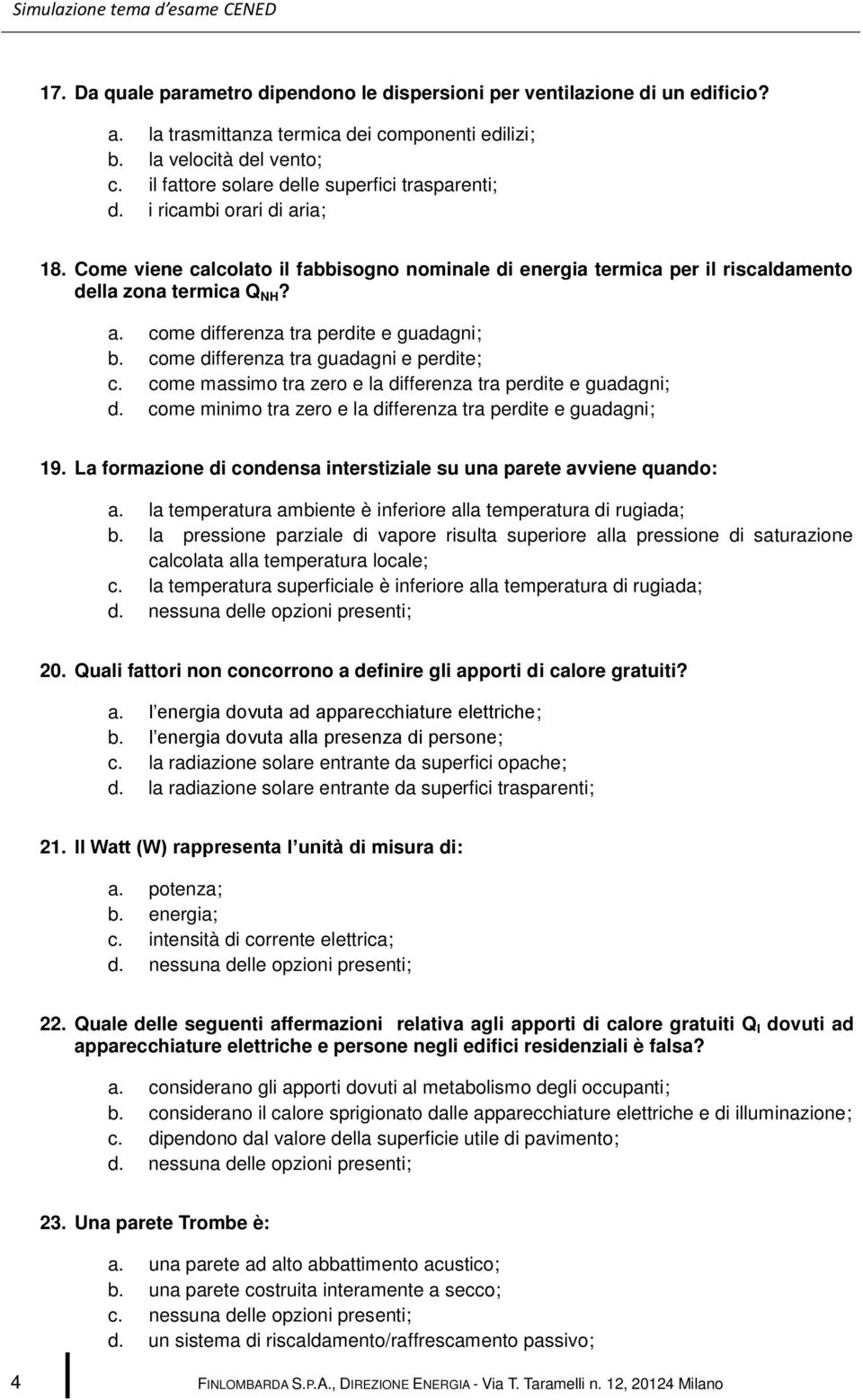 come differenza tra guadagni e perdite; c. come massimo tra zero e la differenza tra perdite e guadagni; d. come minimo tra zero e la differenza tra perdite e guadagni; 19.