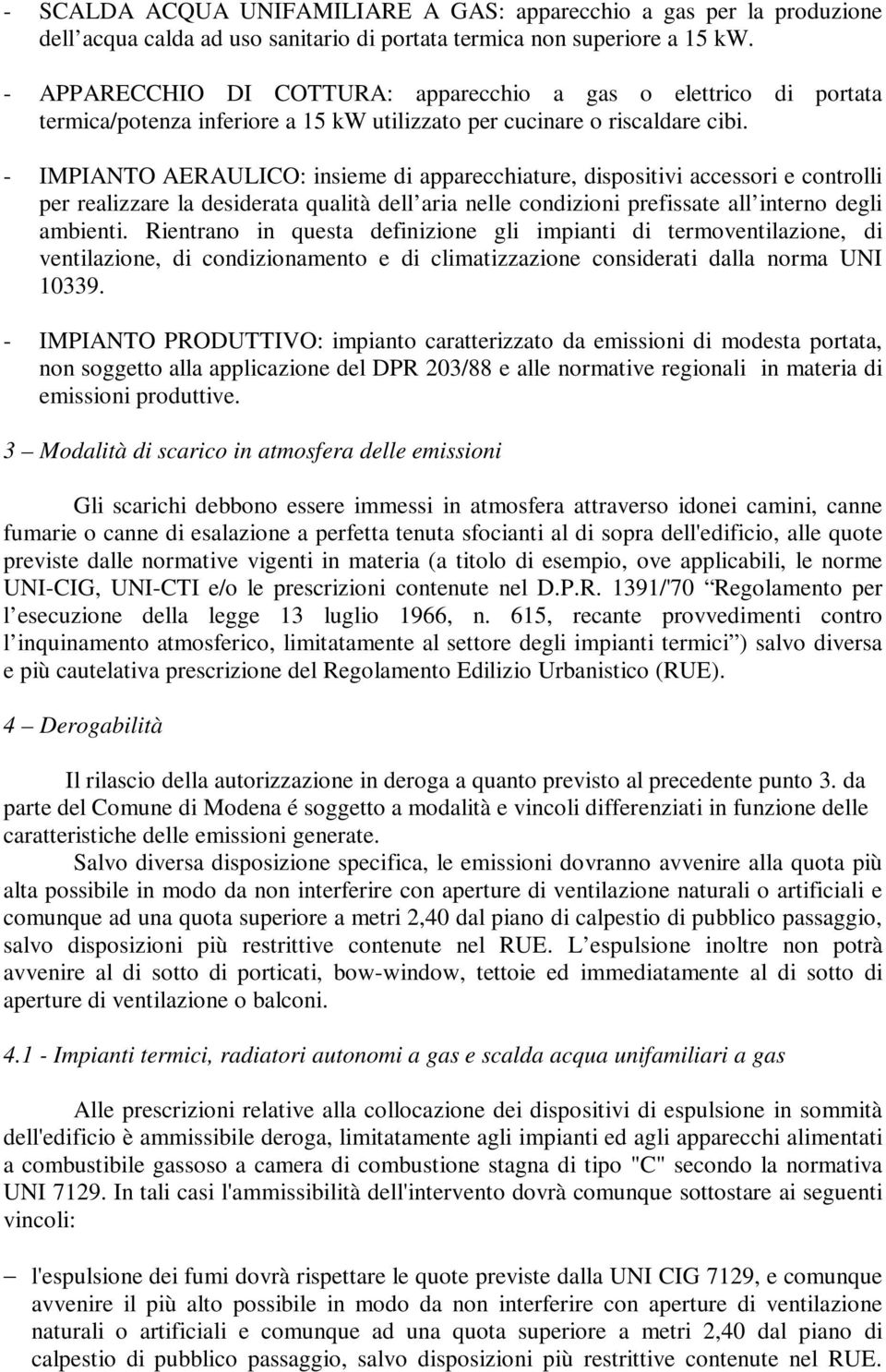 - IMPIANTO AERAULICO: insieme di apparecchiature, dispositivi accessori e controlli per realizzare la desiderata qualità dell aria nelle condizioni prefissate all interno degli ambienti.