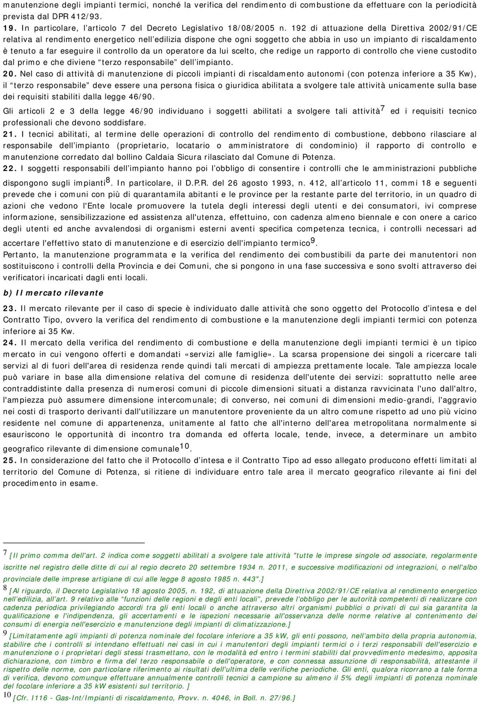 192 di attuazione della Direttiva 2002/91/CE relativa al rendimento energetico nell edilizia dispone che ogni soggetto che abbia in uso un impianto di riscaldamento è tenuto a far eseguire il