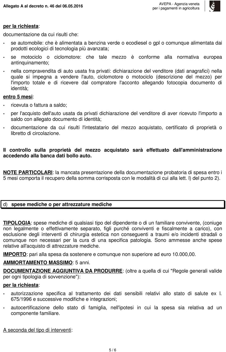 vendere l'auto, ciclomotore o motociclo (descrizione del mezzo) per l'importo totale e di ricevere dal compratore l'acconto allegando fotocopia documento di identità; entro 5 mesi: ricevuta o fattura