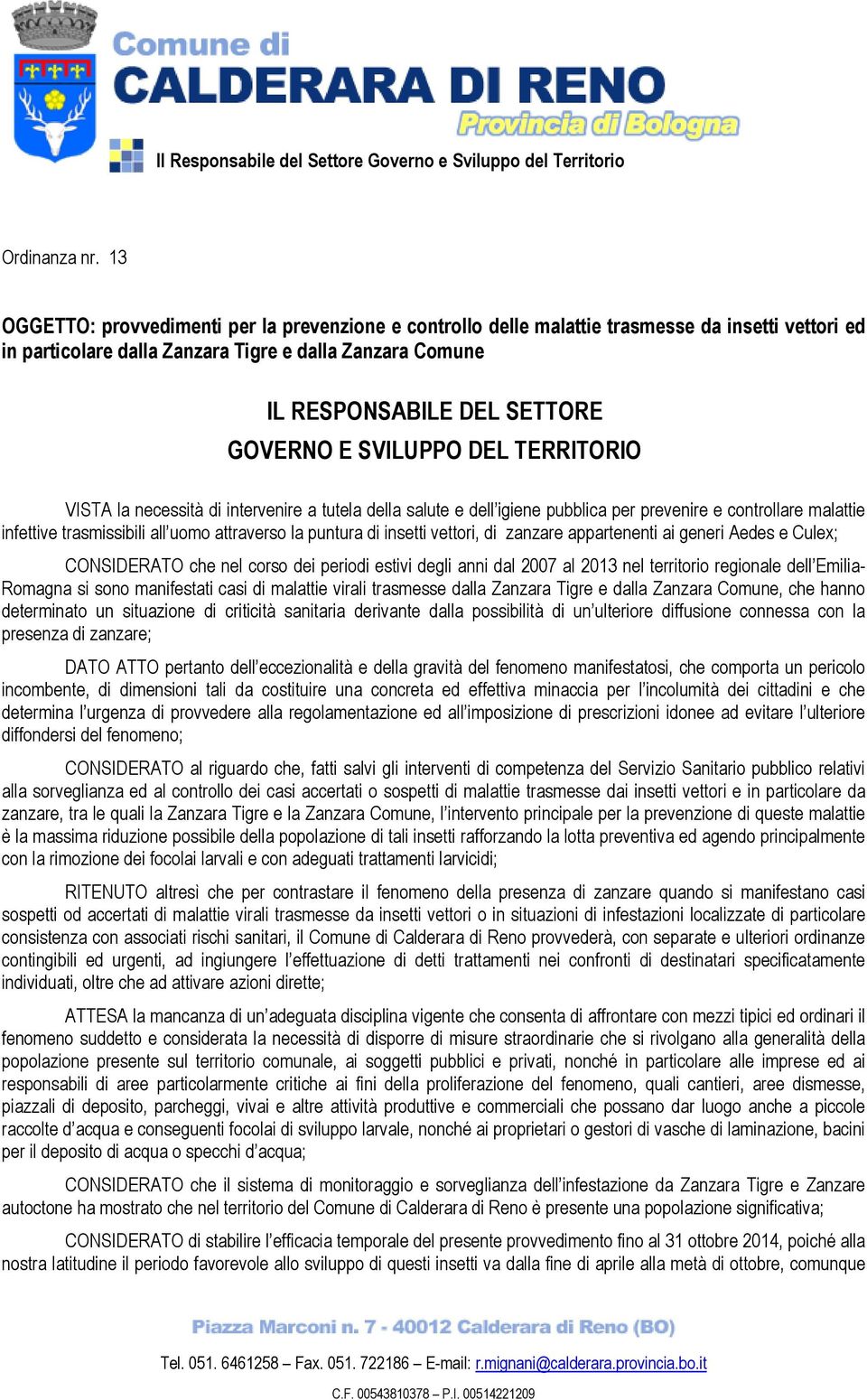 SVILUPPO DEL TERRITORIO VISTA la necessità di intervenire a tutela della salute e dell igiene pubblica per prevenire e controllare malattie infettive trasmissibili all uomo attraverso la puntura di