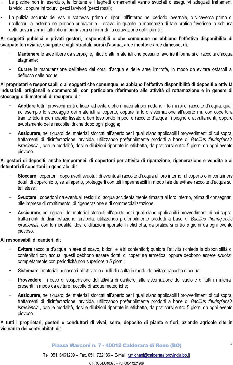 la schiusa delle uova invernali allorché in primavera si riprenda la coltivazione delle piante; Ai soggetti pubblici e privati gestori, responsabili o che comunque ne abbiano l effettiva