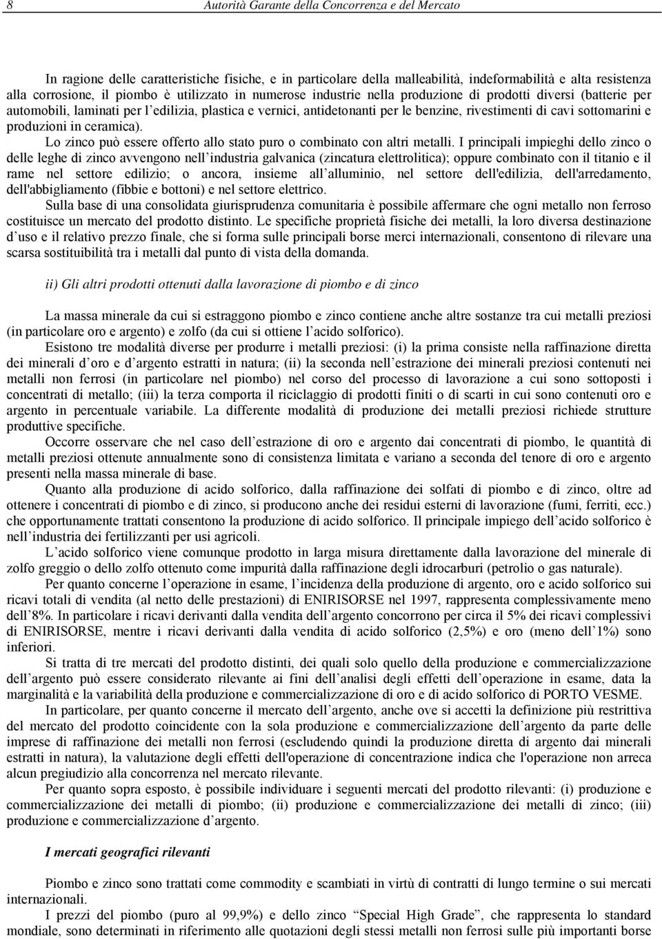 sottomarini e produzioni in ceramica). Lo zinco può essere offerto allo stato puro o combinato con altri metalli.