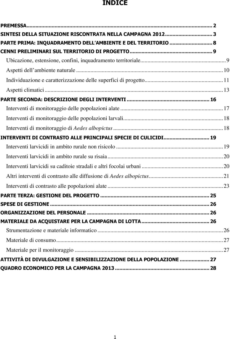 ..13 PARTE SECONDA: DESCRIZIONE DEGLI INTERVENTI... 16 Interventi di monitoraggio delle popolazioni alate...17 Interventi di monitoraggio delle popolazioni larvali.