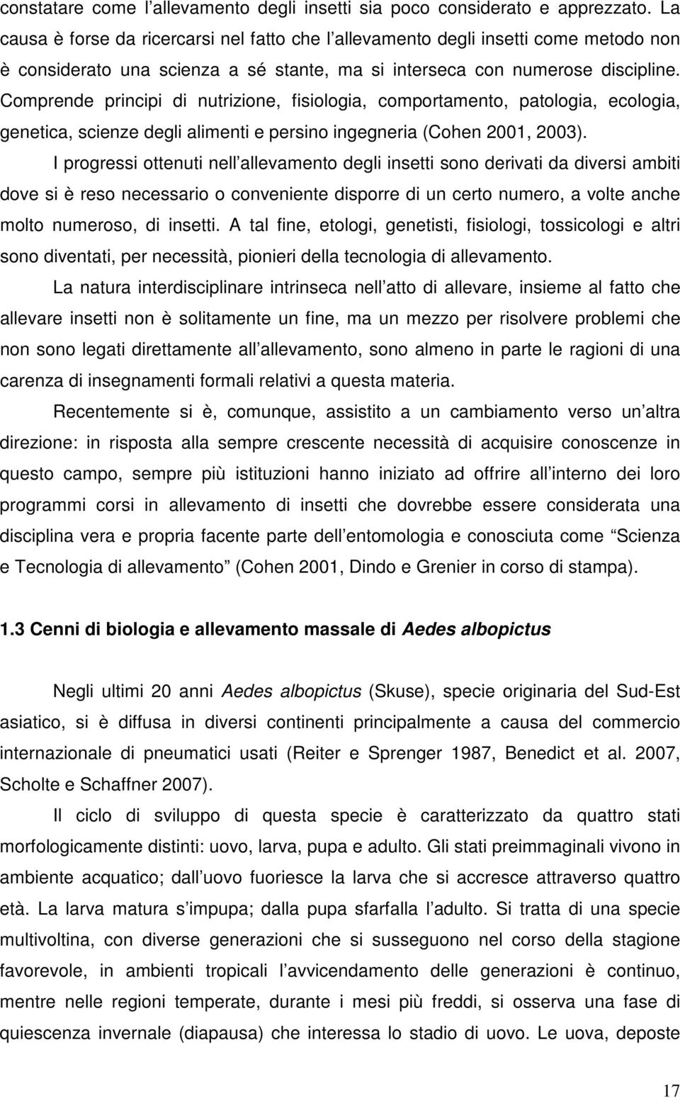 Comprende principi di nutrizione, fisiologia, comportamento, patologia, ecologia, genetica, scienze degli alimenti e persino ingegneria (Cohen 2001, 2003).