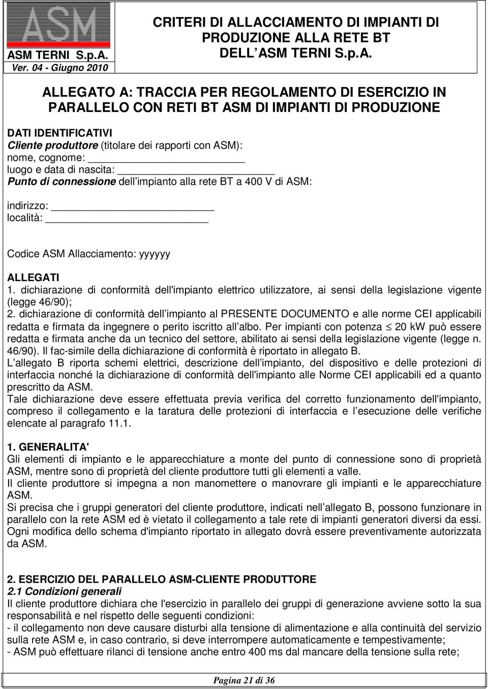 dichiarazione di conformità dell'impianto elettrico utilizzatore, ai sensi della legislazione vigente (legge 46/90); 2.