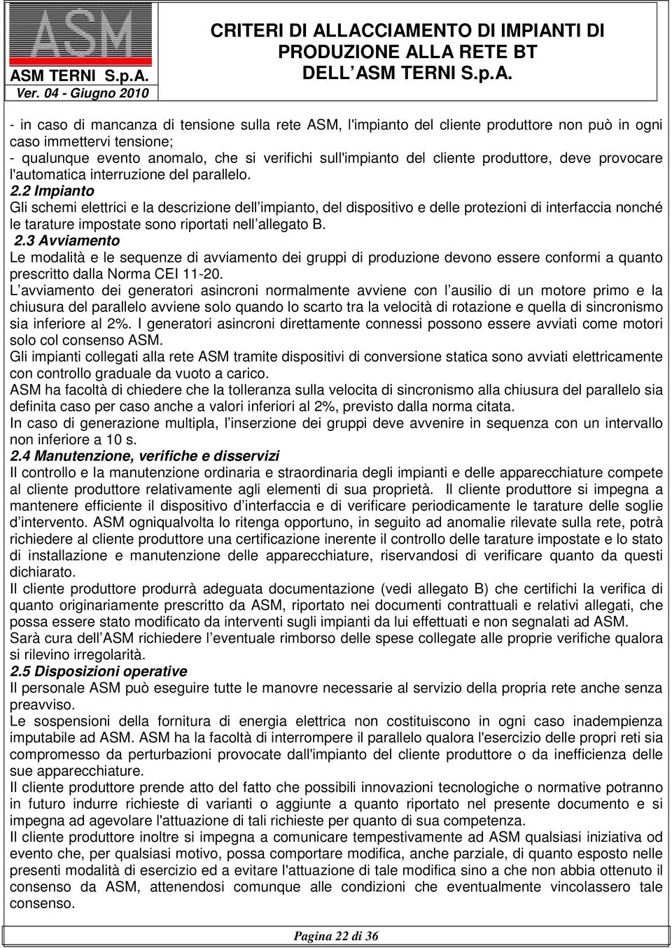 2 Impianto Gli schemi elettrici e la descrizione dell impianto, del dispositivo e delle protezioni di interfaccia nonché le tarature impostate sono riportati nell allegato B. 2.