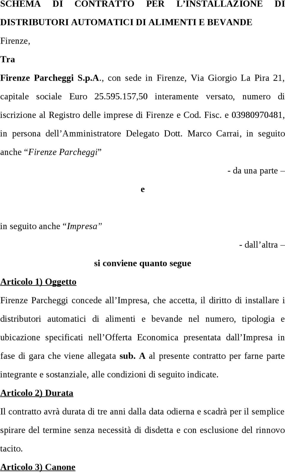 Marco Carrai, in seguito anche Firenze Parcheggi - da una parte e in seguito anche Impresa - dall altra si conviene quanto segue Articolo 1) Oggetto Firenze Parcheggi concede all Impresa, che