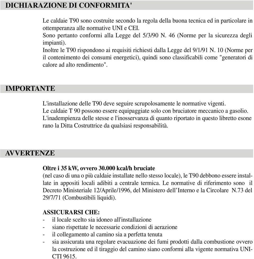 10 (Norme per il contenimento dei consumi energetici), quindi sono classificabili come "generatori di calore ad alto rendimento".