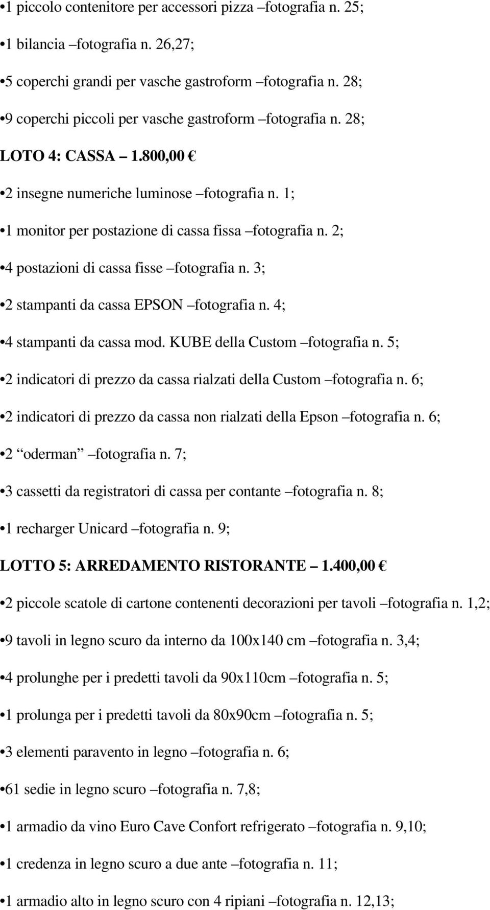 2; 4 postazioni di cassa fisse fotografia n. 3; 2 stampanti da cassa EPSON fotografia n. 4; 4 stampanti da cassa mod. KUBE della Custom fotografia n.