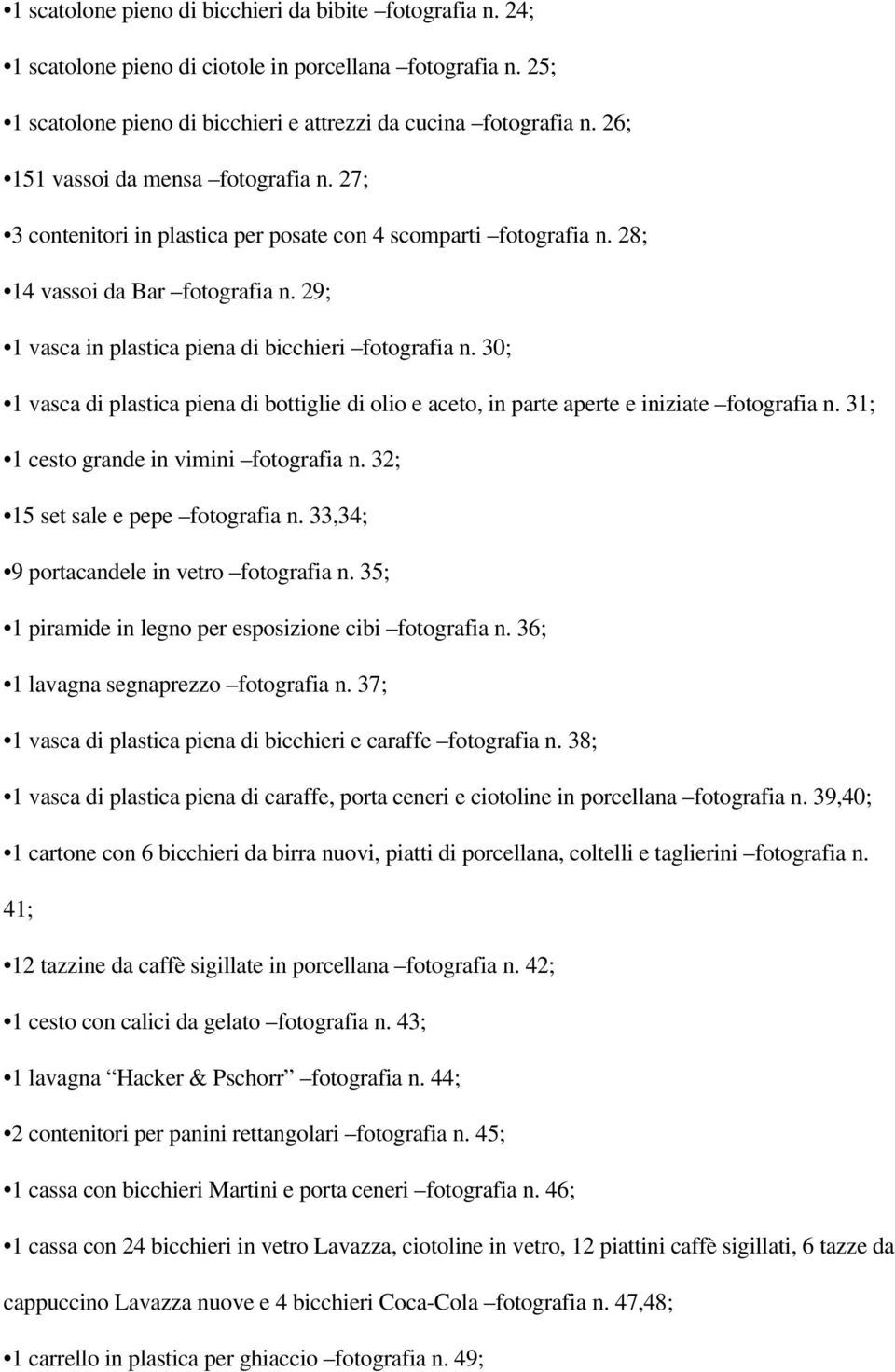 30; 1 vasca di plastica piena di bottiglie di olio e aceto, in parte aperte e iniziate fotografia n. 31; 1 cesto grande in vimini fotografia n. 32; 15 set sale e pepe fotografia n.