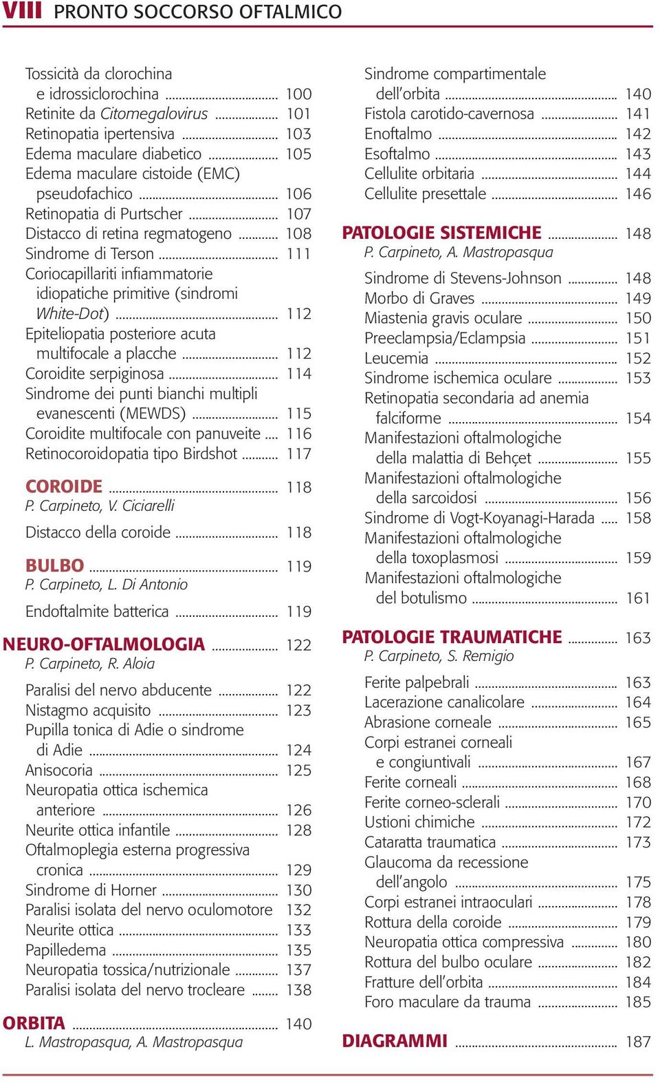 .. 111 Coriocapillariti infiammatorie idiopatiche primitive (sindromi White-Dot)... 112 Epiteliopatia posteriore acuta multifocale a placche... 112 Coroidite serpiginosa.