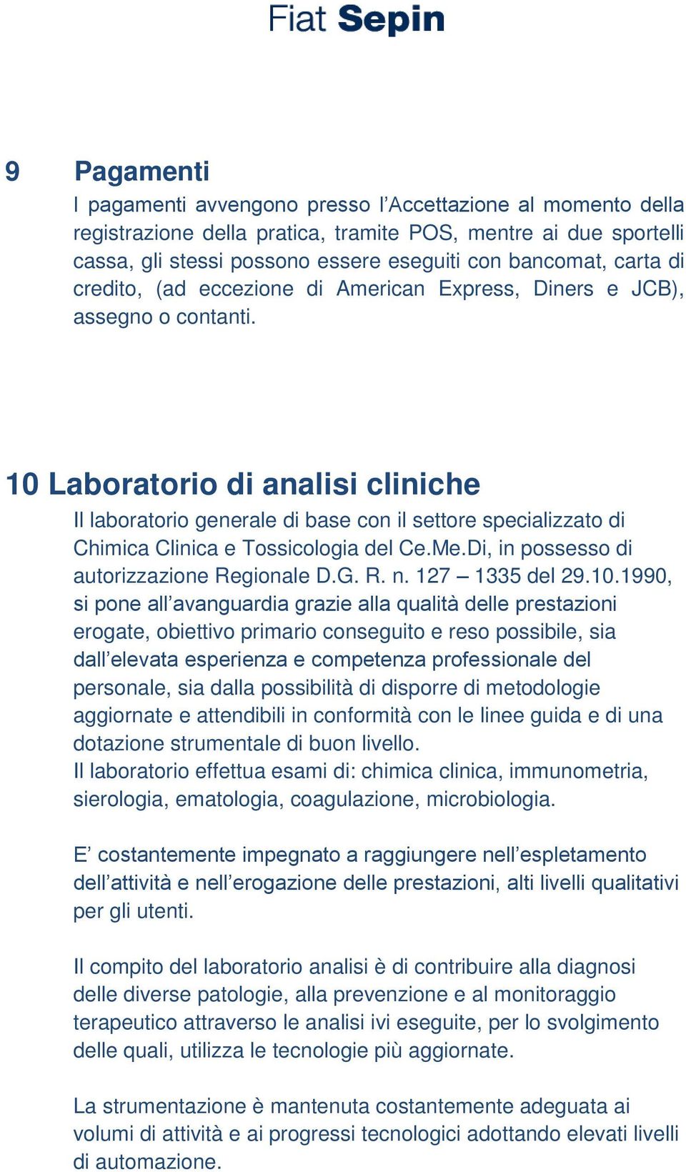 10 Laboratorio di analisi cliniche Il laboratorio generale di base con il settore specializzato di Chimica Clinica e Tossicologia del Ce.Me.Di, in possesso di autorizzazione Regionale D.G. R. n.