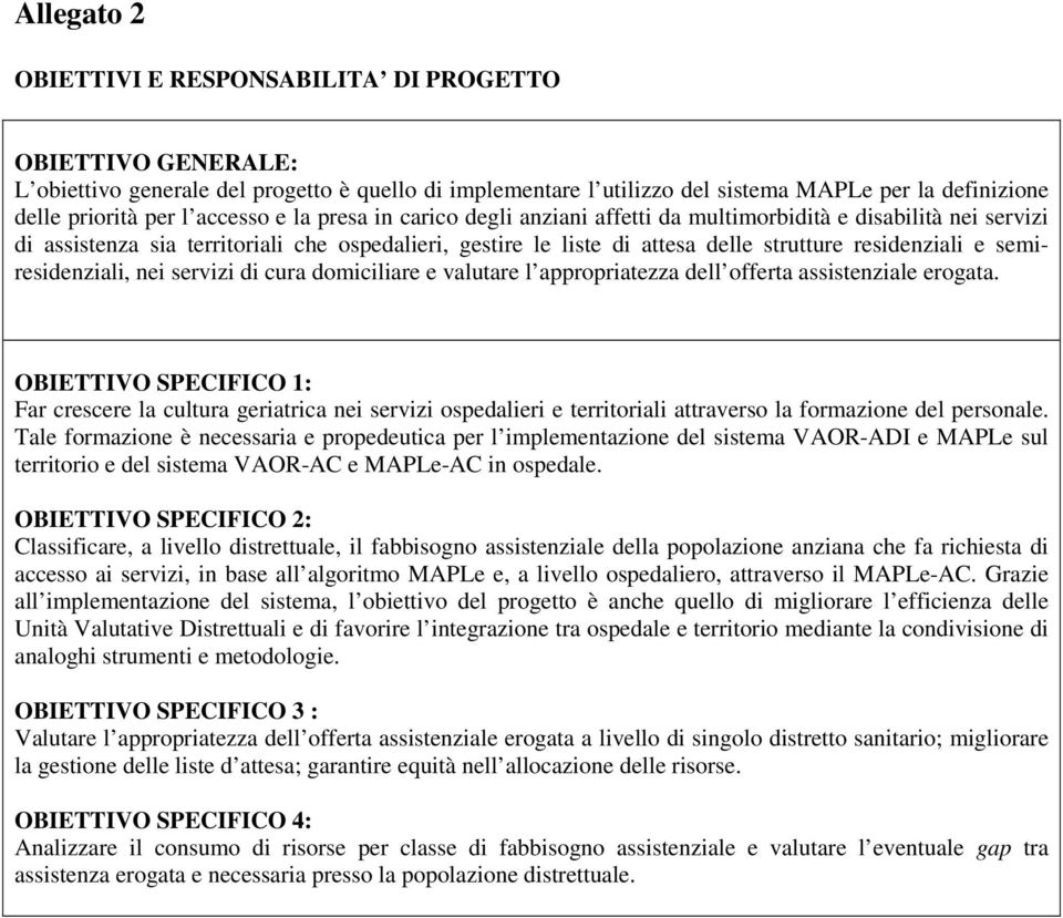 semiresidenziali, nei servizi di cura domiciliare e valutare l appropriatezza dell offerta assistenziale erogata.