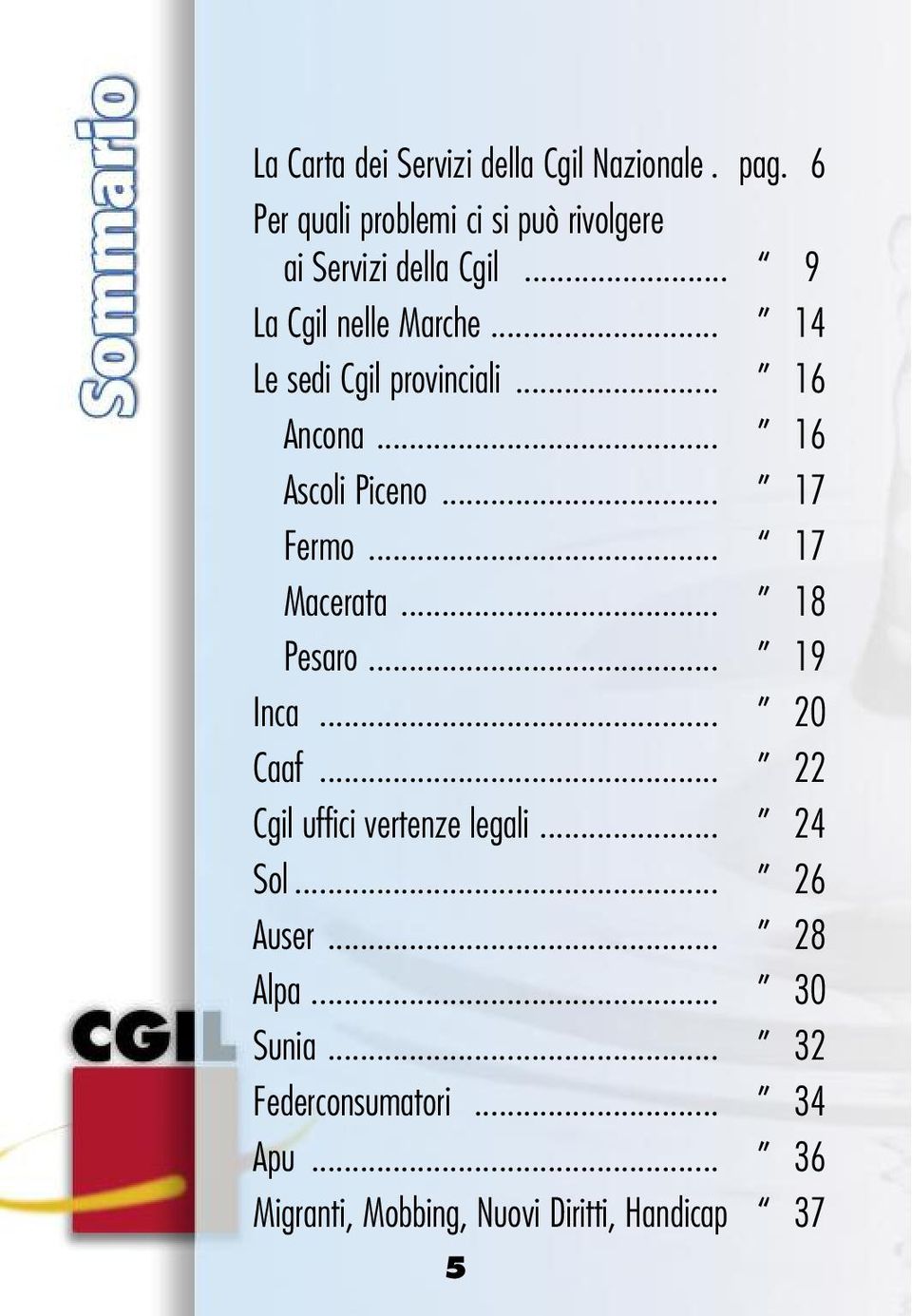 .. 14 Le sedi Cgil provinciali... 16 Ancona... 16 Ascoli Piceno... 17 Fermo... 17 Macerata... 18 Pesaro.