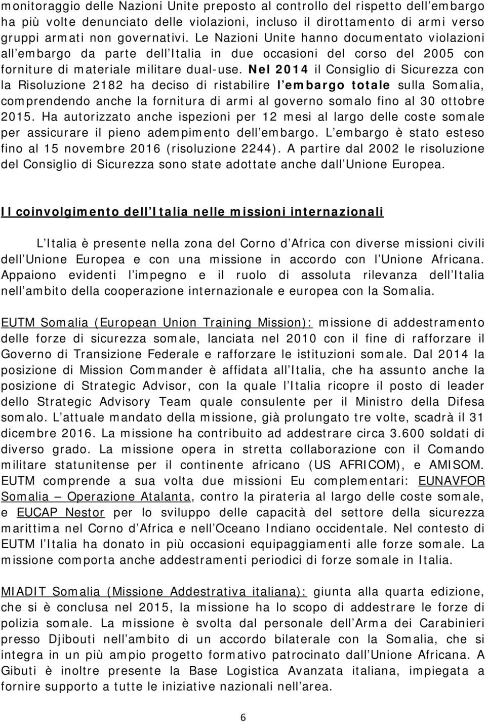 Nel 2014 il Consiglio di Sicurezza con la Risoluzione 2182 ha deciso di ristabilire l embargo totale sulla Somalia, comprendendo anche la fornitura di armi al governo somalo fino al 30 ottobre 2015.