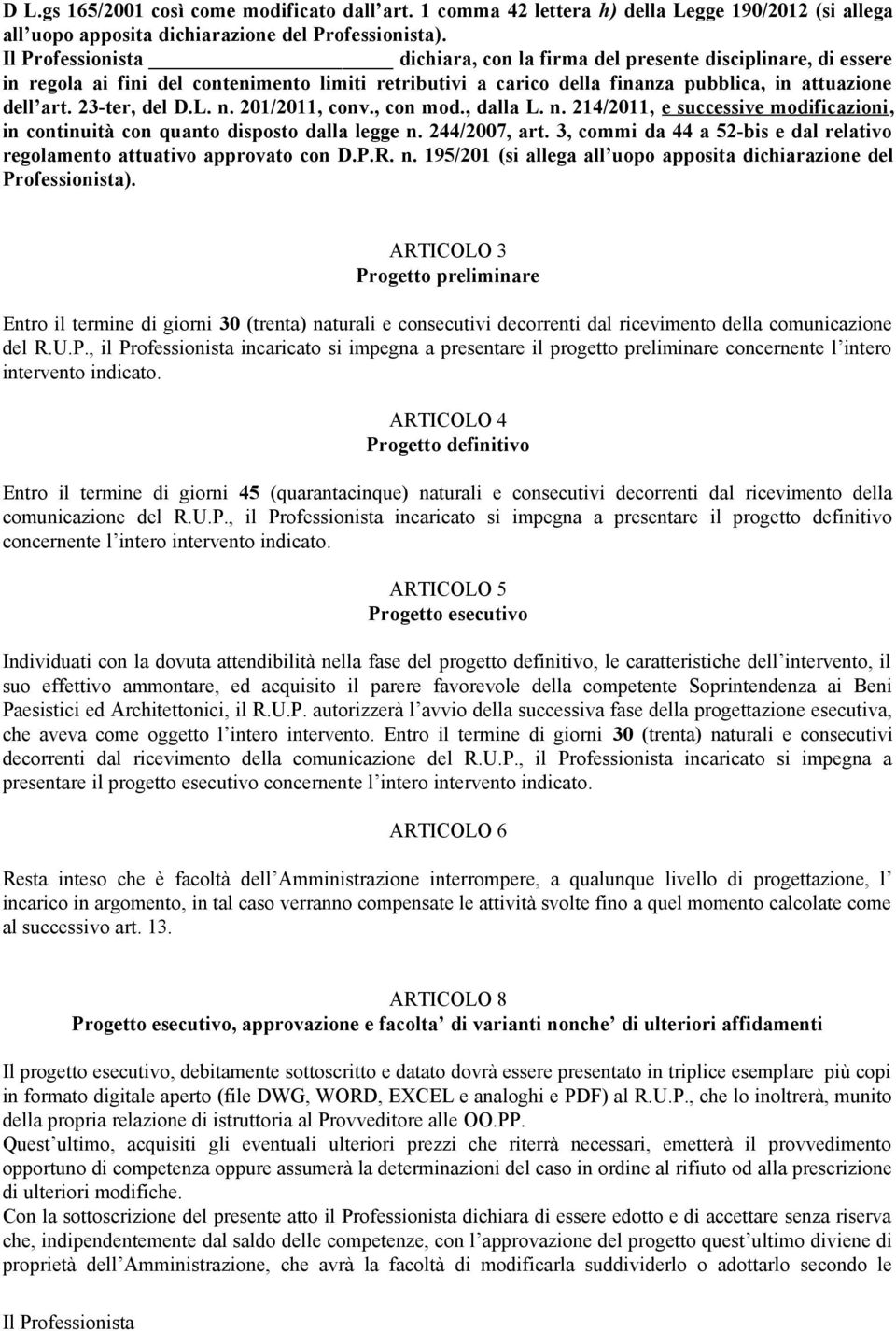 201/2011, conv., con mod., dalla L. n. 214/2011, e successive modificazioni, in continuità con quanto disposto dalla legge n. 244/2007, art.