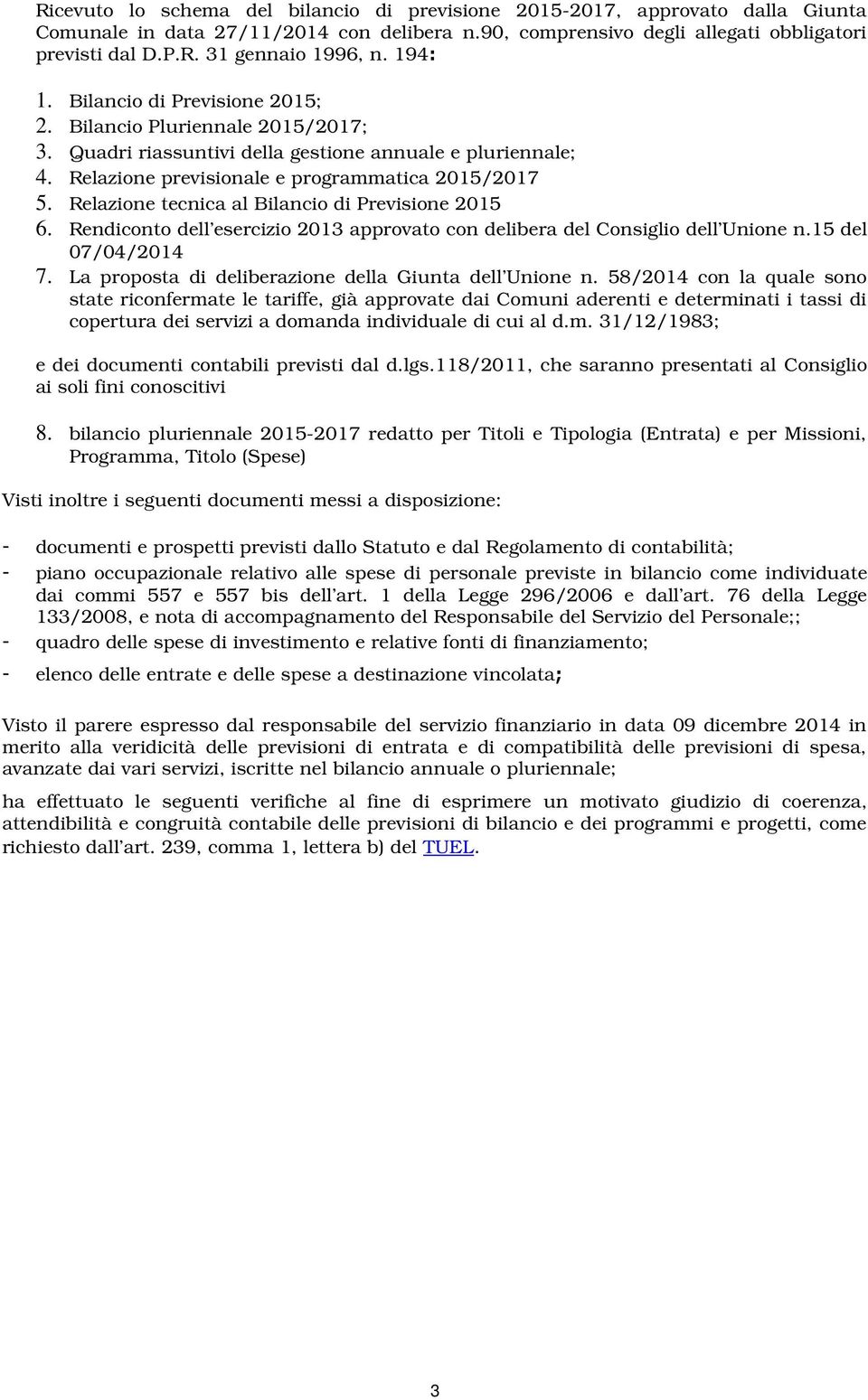 Relazione tecnica al Bilancio di Previsione 2015 6. Rendiconto dell esercizio 2013 approvato con delibera del Consiglio dell Unione n.15 del 07/04/2014 7.