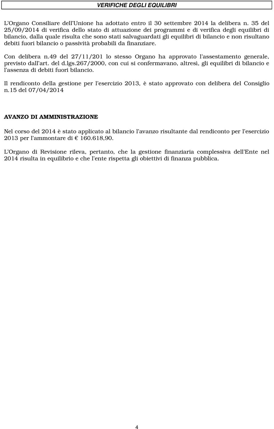 risultano debiti fuori bilancio o passività probabili da finanziare. Con delibera n.49 del 27/11/201 lo stesso Organo ha approvato l assestamento generale, previsto dall art. del d.lgs.