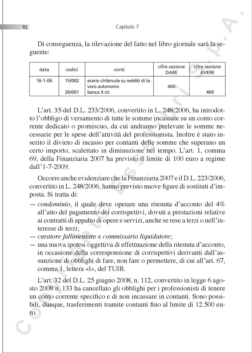 professionista. Inoltre è stato inserito il divieto di incasso per contanti delle somme che superano un certo importo, scalettato in diminuzione nel tempo. L art.