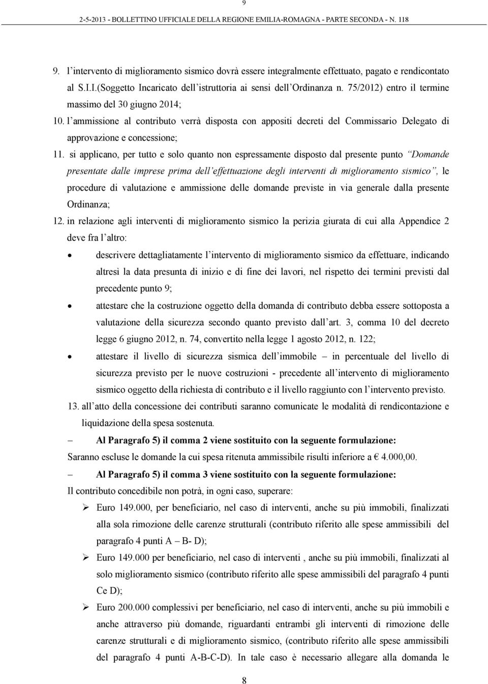 si applicano, per tutto e solo quanto non espressamente disposto dal presente punto Domande presentate dalle imprese prima dell effettuazione degli interventi di miglioramento sismico, le procedure