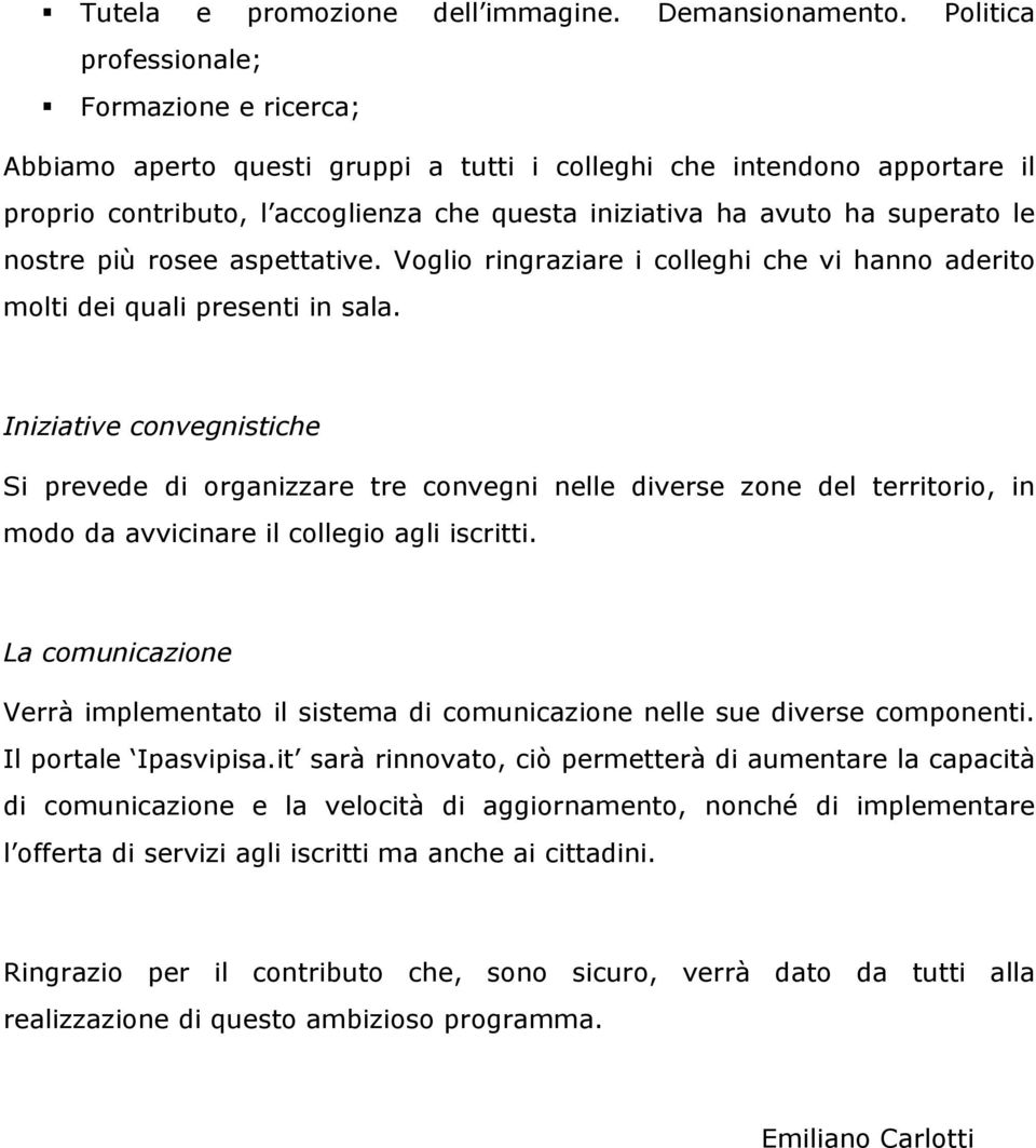 le nostre più rosee aspettative. Voglio ringraziare i colleghi che vi hanno aderito molti dei quali presenti in sala.