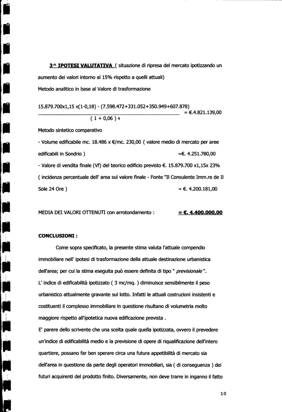 230,00 ( valore medio di mercato per aree li edificabili in Sondrio ) =. 4.251.780,00 - Valore di vendita finale (Vf) del teorico edificio previsto. 15.879.