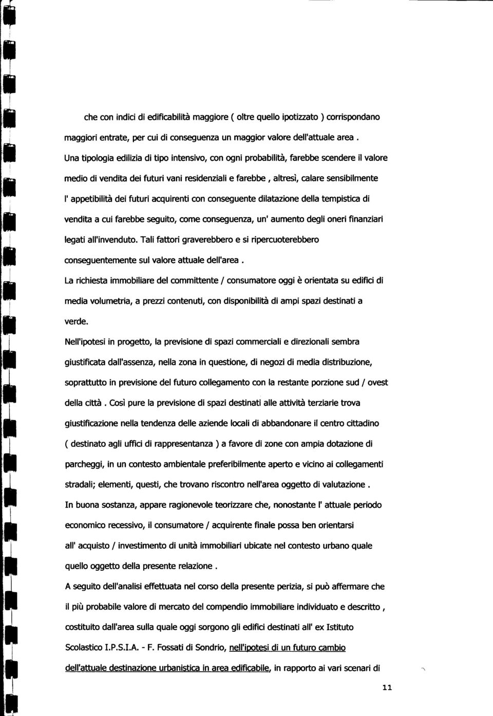 futuri acquirenti con conseguente dilatazione della tempistica di vendita a cui farebbe seguito, come conseguenza, un' aumento degli oneri finanziari ì legati all'invenduto.