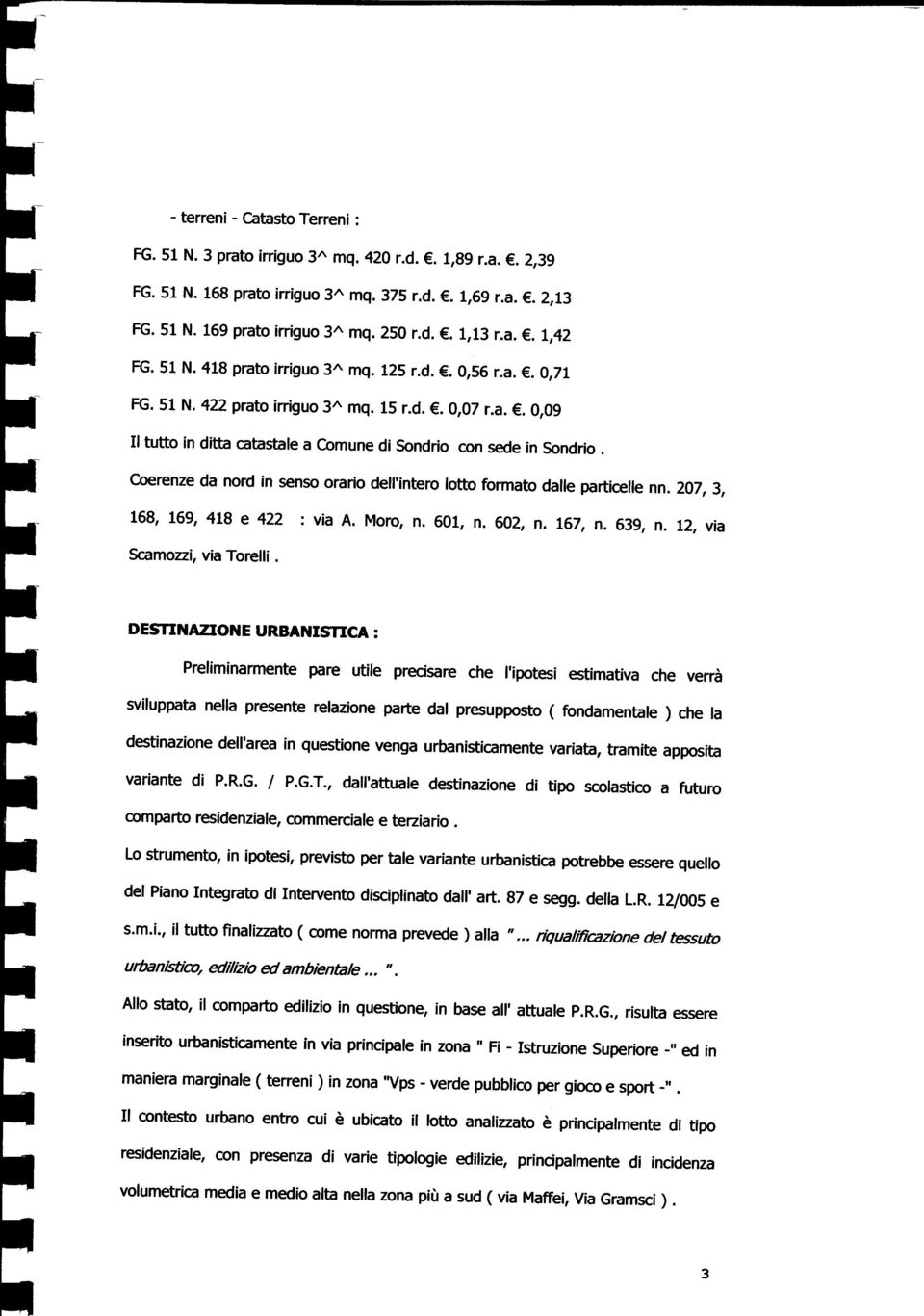 Coerenze da nord in senso orario dell'intero lotto formato dalle particene nn. 207, 3, 168, 169, 418 e 422 : via A. Moro, n. 601, n. 602, n. 167, n. 639, n. 12, via Scamozzi, via Torelli.